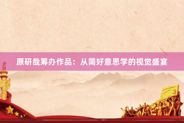 原研哉筹办作品：从简好意思学的视觉盛宴