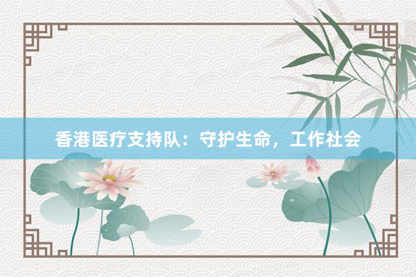 香港医疗支持队：守护生命，工作社会